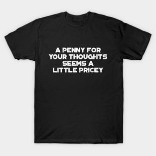 A Penny For Your Thoughts Seems A Little Pricey Funny Vintage Retro (White) T-Shirt